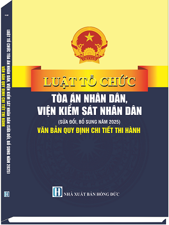 Sách Luật Tổ Chức Tòa Án Nhân Dân, Viện Kiểm Sát Nhân Dân (Sửa Đổi, Bổ Sung Năm 2025) Văn Bản Quy Định Chi Tiết Thi Hành